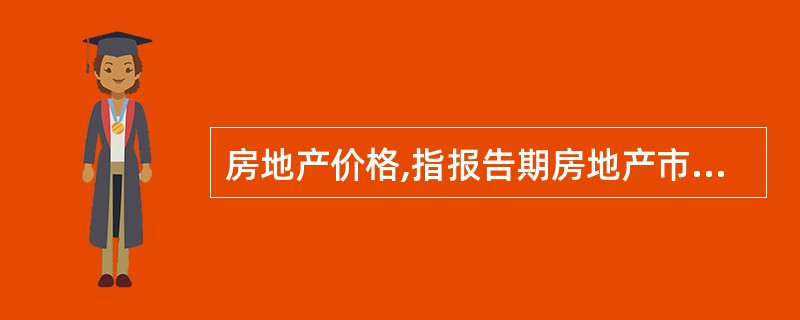 房地产价格,指报告期房地产市场中的价格水平,通常用不同类型房屋的众数价格表示。(