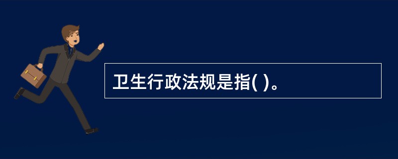 卫生行政法规是指( )。