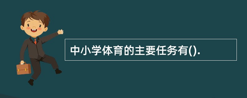 中小学体育的主要任务有().