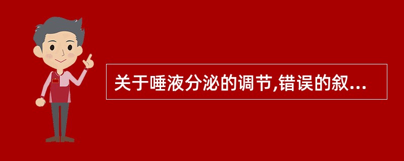 关于唾液分泌的调节,错误的叙述是()。