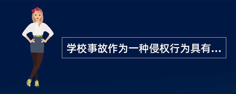 学校事故作为一种侵权行为具有的特征是( )。