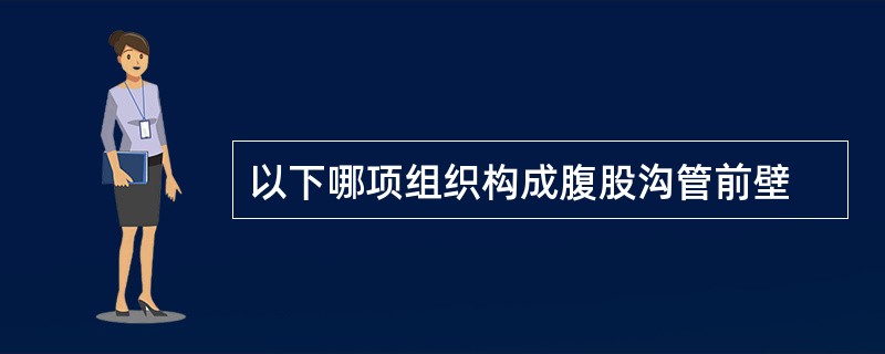 以下哪项组织构成腹股沟管前壁