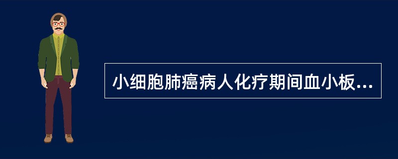 小细胞肺癌病人化疗期间血小板降至8×109£¯L,首先应
