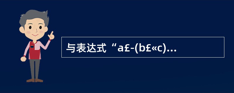 与表达式“a£­(b£«c)*d”对应的后缀式为()。