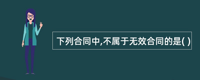 下列合同中,不属于无效合同的是( )