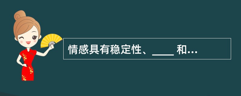 情感具有稳定性、____ 和持久性的认知活动特征,它往往与人的思想观念紧密相连.