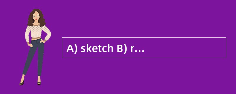 A) sketch B) rough C) preliminary D) dra