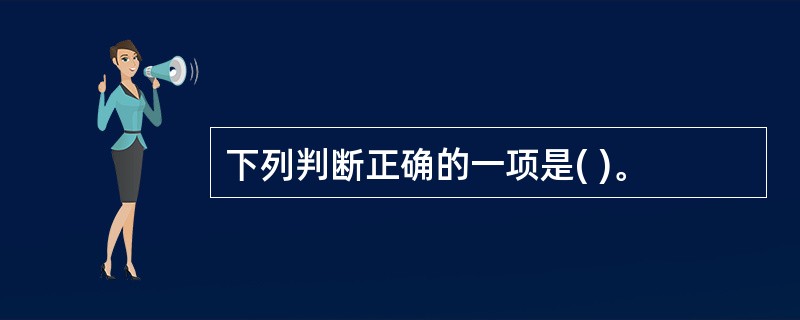 下列判断正确的一项是( )。