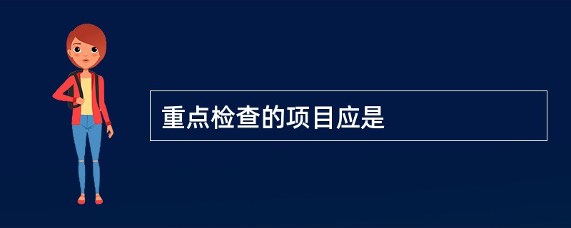 重点检查的项目应是