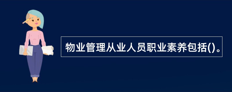 物业管理从业人员职业素养包括()。