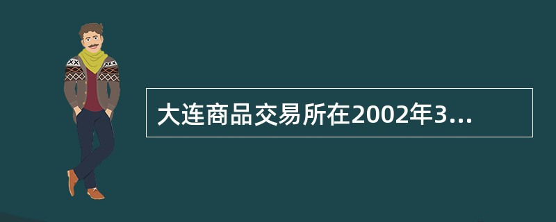 大连商品交易所在2002年3月15日挂牌交易2003年3月、5月和7月“黄大豆1