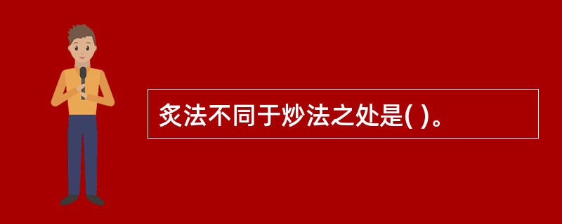 炙法不同于炒法之处是( )。