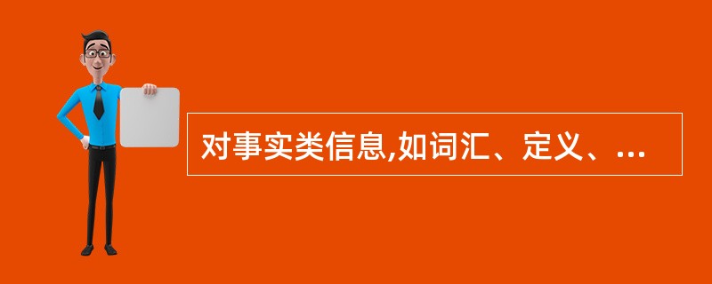 对事实类信息,如词汇、定义、人名、时间、事件、概念和观念的记忆是( )。