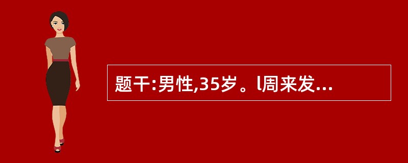 题干:男性,35岁。l周来发热,腹痛,腹泻,大便每日 5~6次有血及黏液。查体: