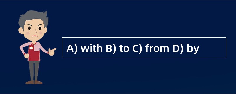 A) with B) to C) from D) by