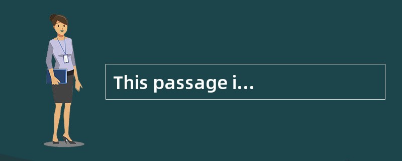 This passage is mainly about ______.A) t