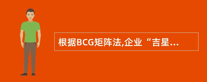 根据BCG矩阵法,企业“吉星”类业务应采取的经营战略是( )。