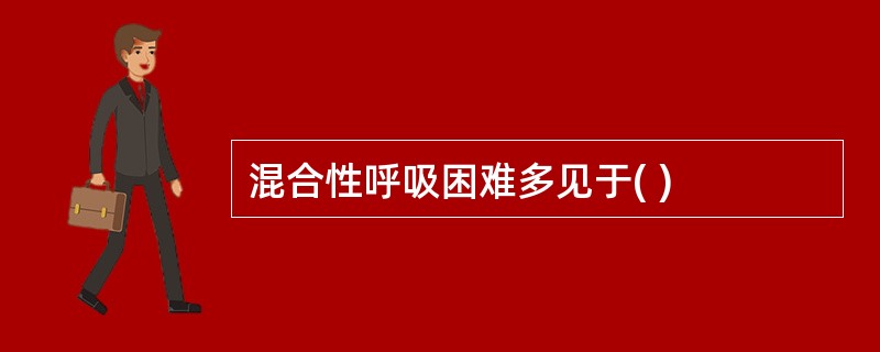 混合性呼吸困难多见于( )