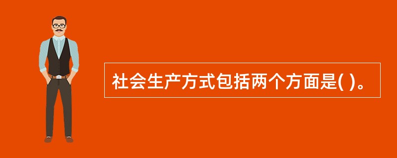 社会生产方式包括两个方面是( )。