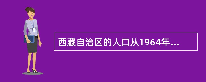 西藏自治区的人口从1964年到1982年增加了( )。