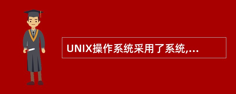 UNIX操作系统采用了系统,具有良好的安全性、保密性和可维护性。