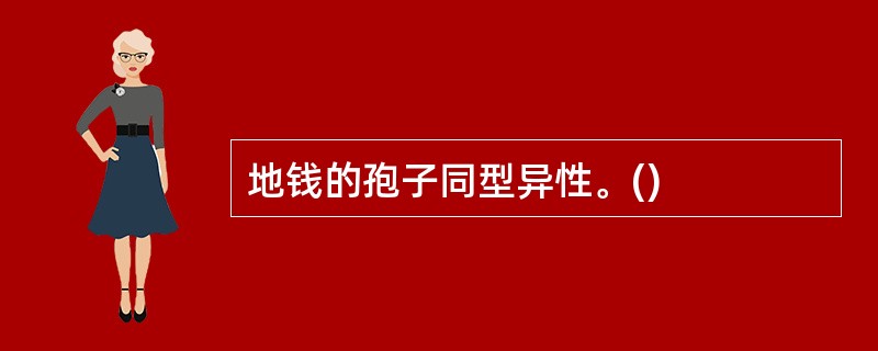 地钱的孢子同型异性。()