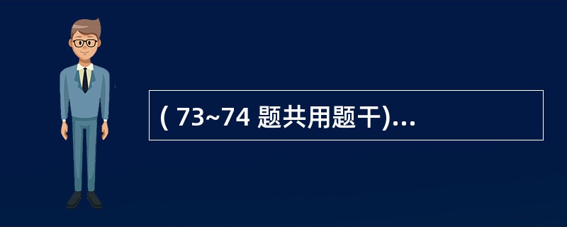 ( 73~74 题共用题干)病性,男性,67岁,患慢性支气管炎,近几天咳嗽加剧,