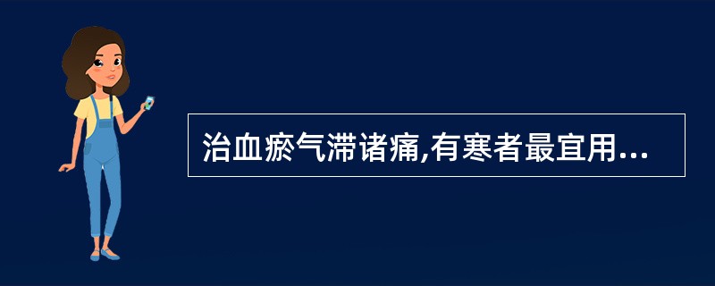 治血瘀气滞诸痛,有寒者最宜用的中药是( )。