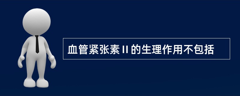血管紧张素Ⅱ的生理作用不包括