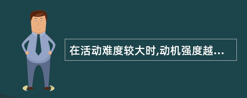 在活动难度较大时,动机强度越强。工作效率会( )。