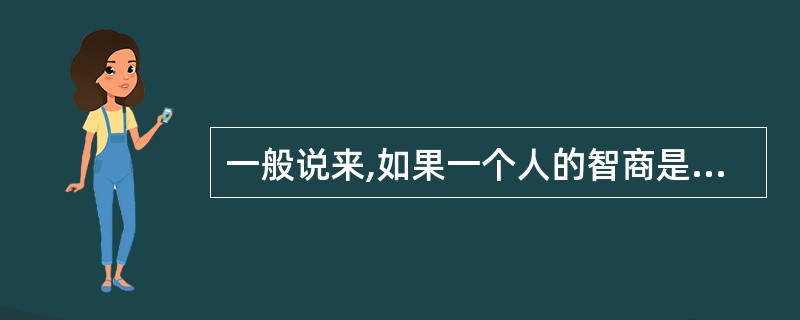 一般说来,如果一个人的智商是100,说明这个人的智力处于( )水平。