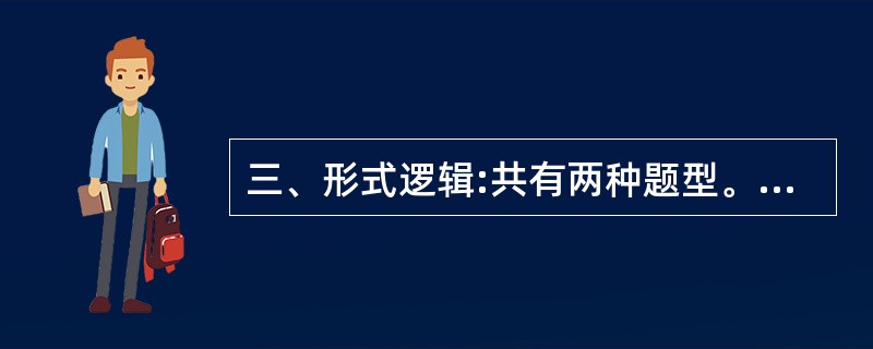 三、形式逻辑:共有两种题型。(一)类比推理5道题,(二)逻辑推理 15道题,共2