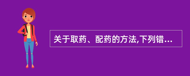 关于取药、配药的方法,下列错误的是( )