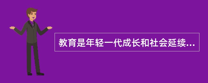 教育是年轻一代成长和社会延续与发展不可缺少的条件,为一切社会所必需,与人类社会共