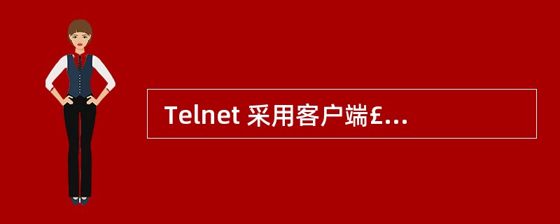  Telnet 采用客户端£¯服务器工作方式,采用 (27) 格式实现客户端和