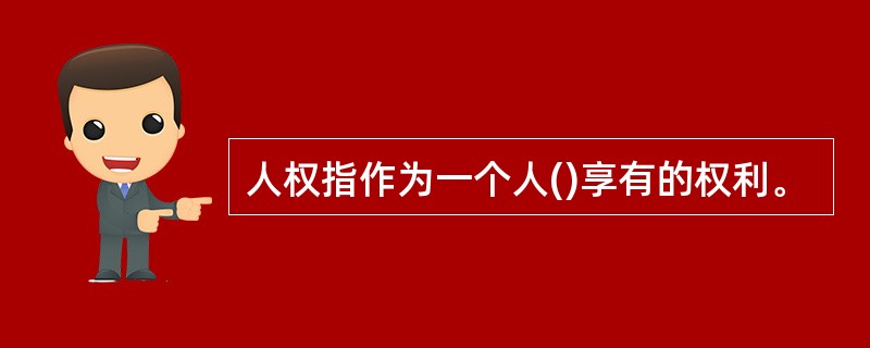 人权指作为一个人()享有的权利。