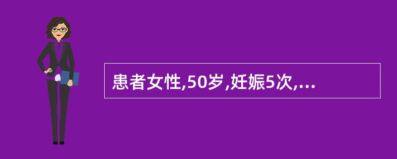 患者女性,50岁,妊娠5次,生产3次。近来有阴道不规则出血。妇科检查发现子宫颈肥