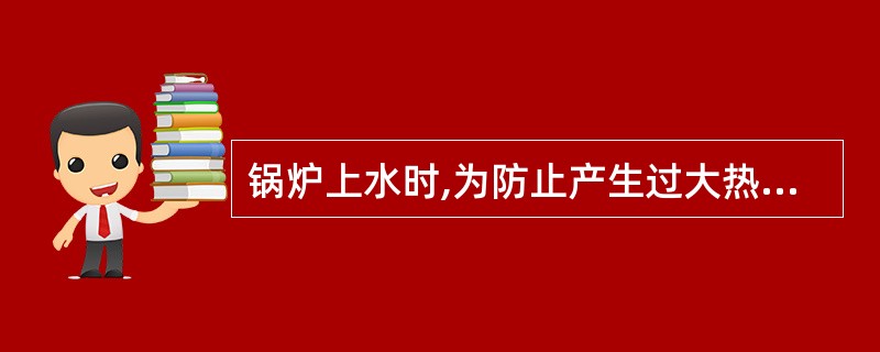 锅炉上水时,为防止产生过大热应力,上水温度最高不超过( )℃。