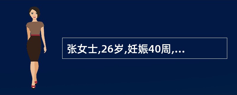 张女士,26岁,妊娠40周,规律宫缩8小时,宫口开大3 cm,胎心136次£¯分