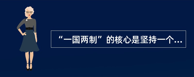 “一国两制”的核心是坚持一个国家,即中华人民共和国。( )