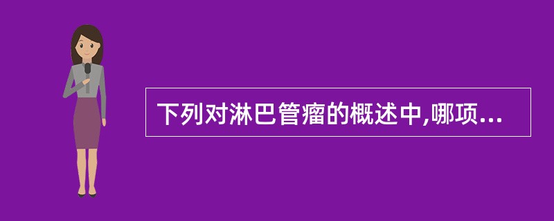 下列对淋巴管瘤的概述中,哪项不正确