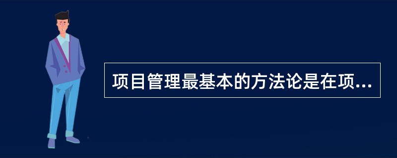 项目管理最基本的方法论是在项目实施过程中必须随着情况的变化进行项目目标( )。