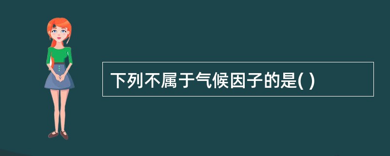 下列不属于气候因子的是( )