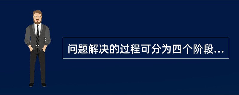 问题解决的过程可分为四个阶段:即________、理解问题、提出假设和检验假设。 问题解决的过程可分为四个阶段:即________、理解问题、提出假设和检验假设。