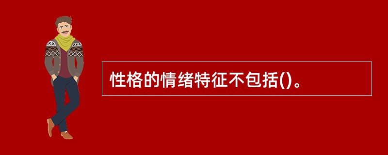 性格的情绪特征不包括()。