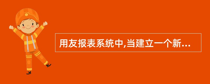 用友报表系统中,当建立一个新表时,所有的单元均为( )型