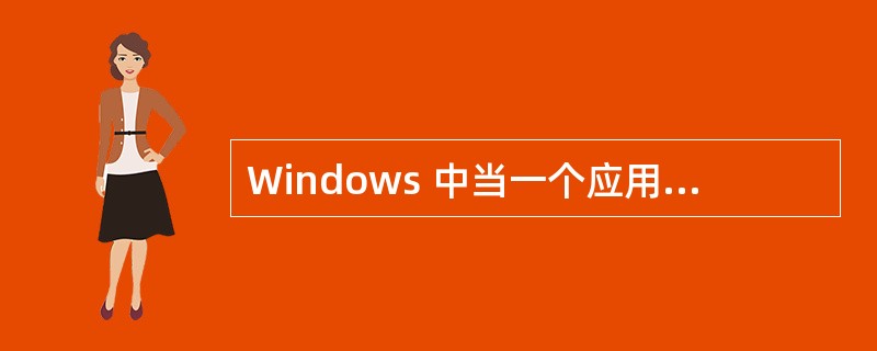 Windows 中当一个应用程序窗口最小化后,该应用程序将