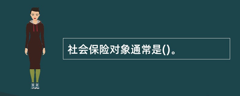 社会保险对象通常是()。