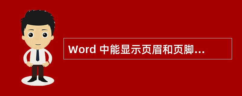 Word 中能显示页眉和页脚的视图方式是