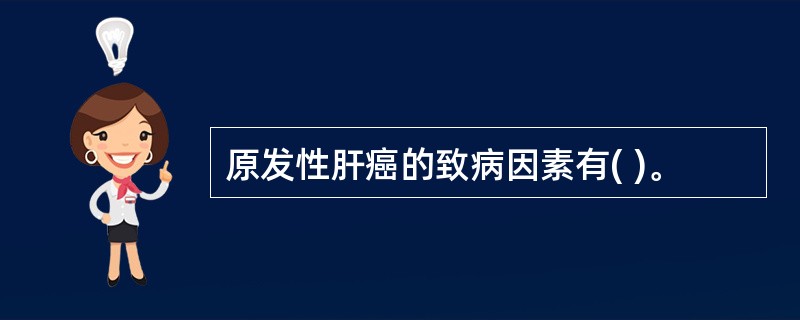 原发性肝癌的致病因素有( )。